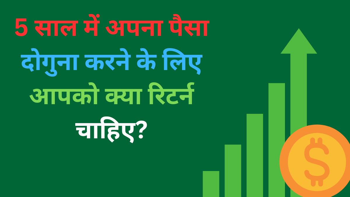 5 साल में अपना पैसा दोगुना करने के लिए आपको क्या रिटर्न चाहिए?